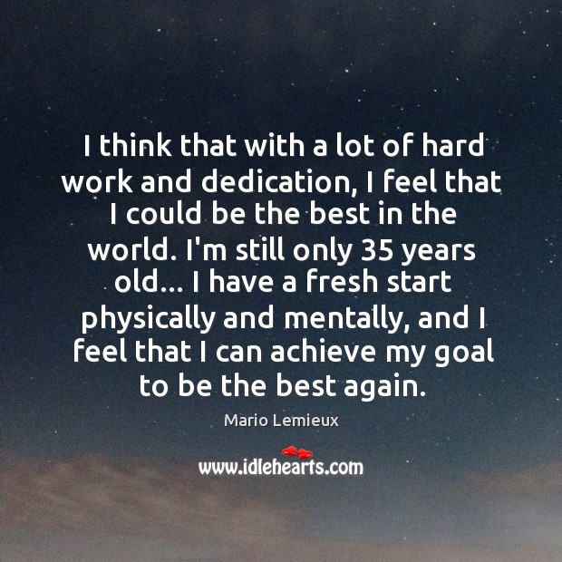 I think that with a lot of hard work and dedication, I Mario Lemieux Picture Quote