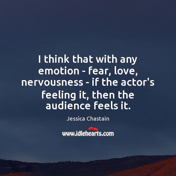 I think that with any emotion – fear, love, nervousness – if Jessica Chastain Picture Quote