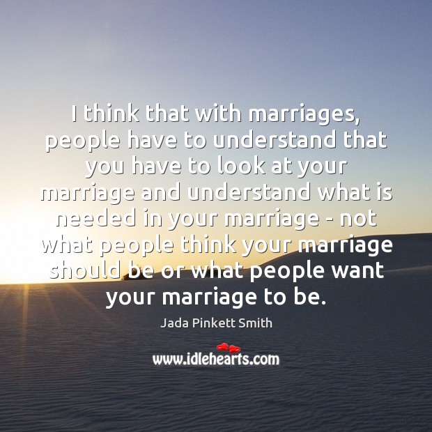 I think that with marriages, people have to understand that you have Jada Pinkett Smith Picture Quote