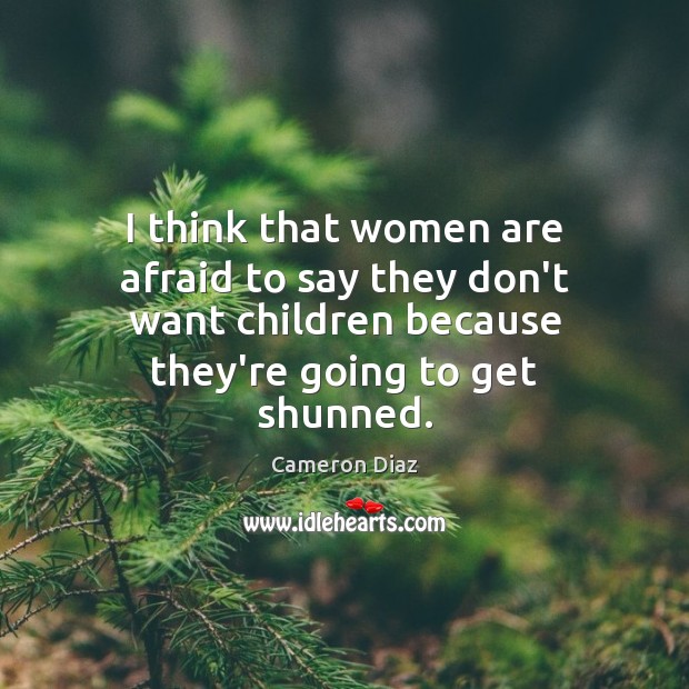 I think that women are afraid to say they don’t want children Cameron Diaz Picture Quote