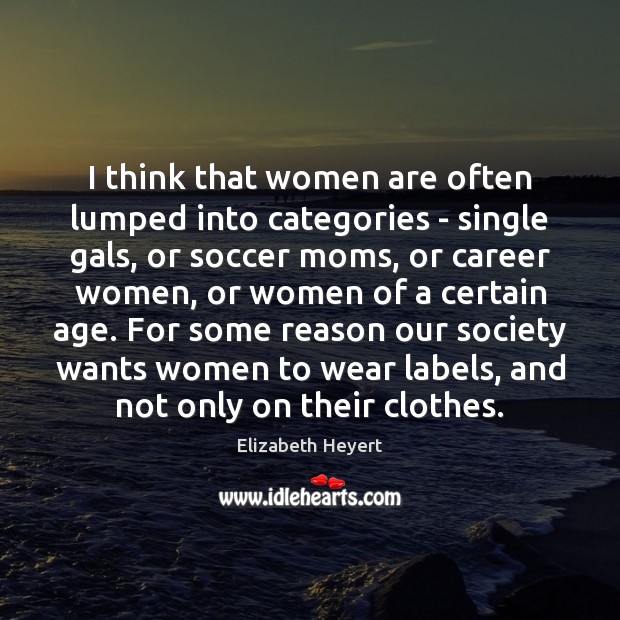 I think that women are often lumped into categories – single gals, Image