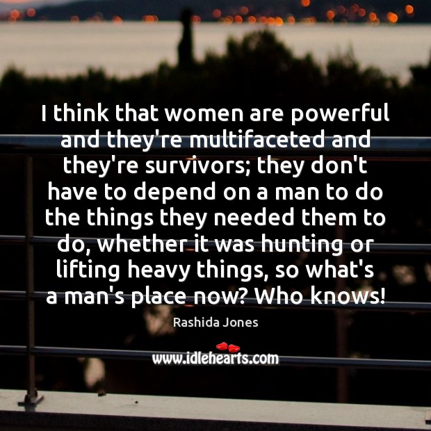 I think that women are powerful and they’re multifaceted and they’re survivors; Image