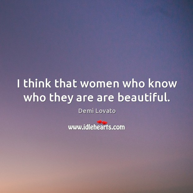 I think that women who know who they are are beautiful. Demi Lovato Picture Quote
