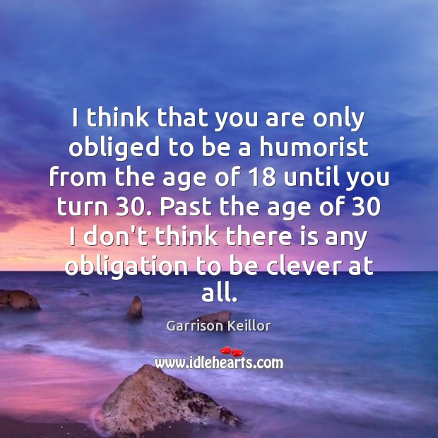 I think that you are only obliged to be a humorist from Garrison Keillor Picture Quote