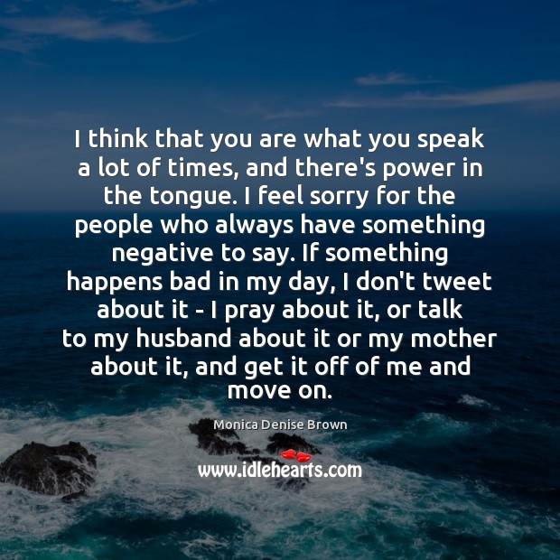 I think that you are what you speak a lot of times, Monica Denise Brown Picture Quote
