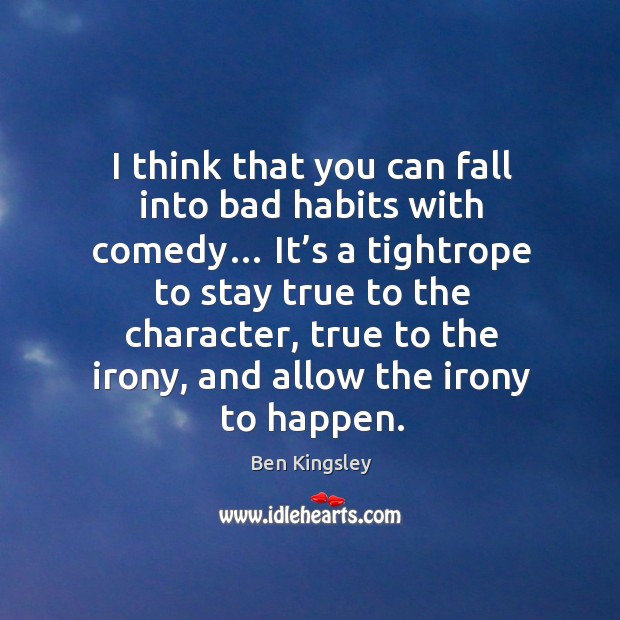 I think that you can fall into bad habits with comedy… Ben Kingsley Picture Quote