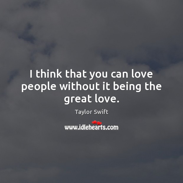 I think that you can love people without it being the great love. Image
