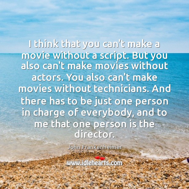 I think that you can’t make a movie without a script. But John Frankenheimer Picture Quote