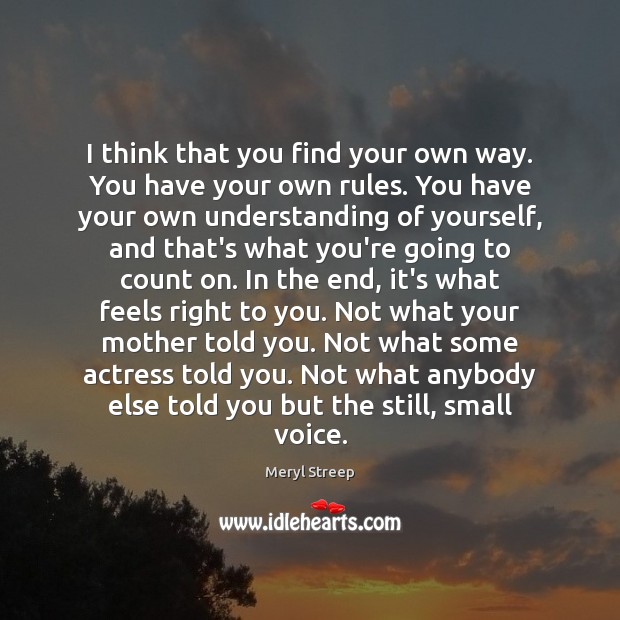 I think that you find your own way. You have your own Meryl Streep Picture Quote