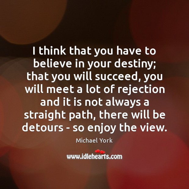 I think that you have to believe in your destiny; that you Michael York Picture Quote