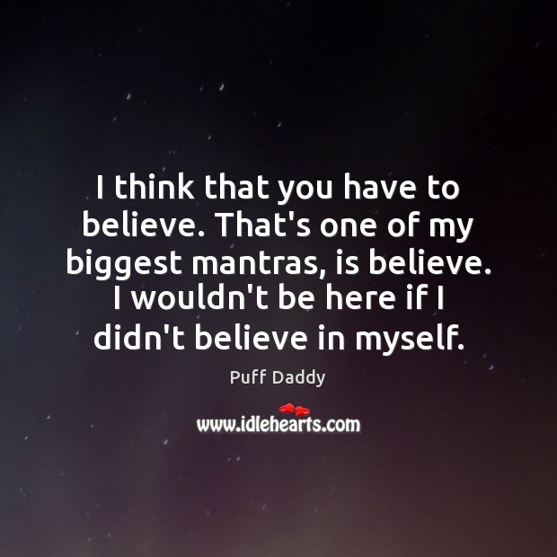 I think that you have to believe. That’s one of my biggest Puff Daddy Picture Quote