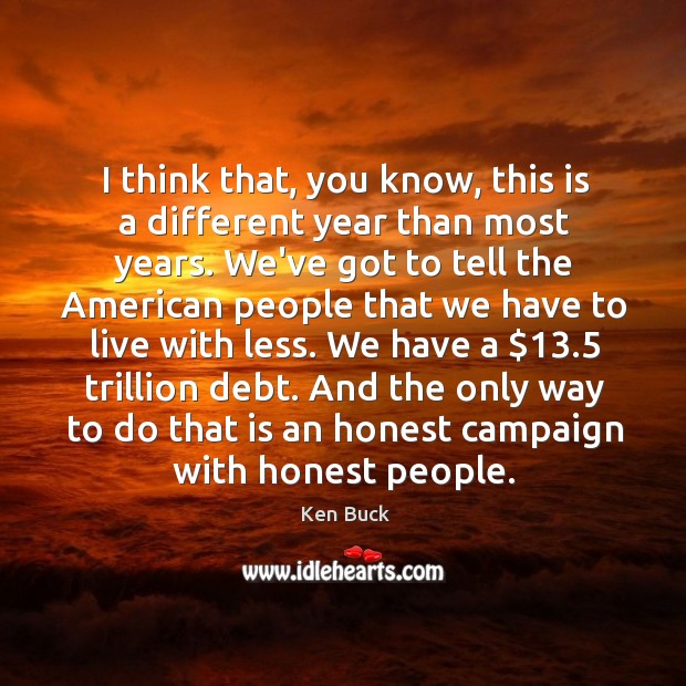 I think that, you know, this is a different year than most Ken Buck Picture Quote