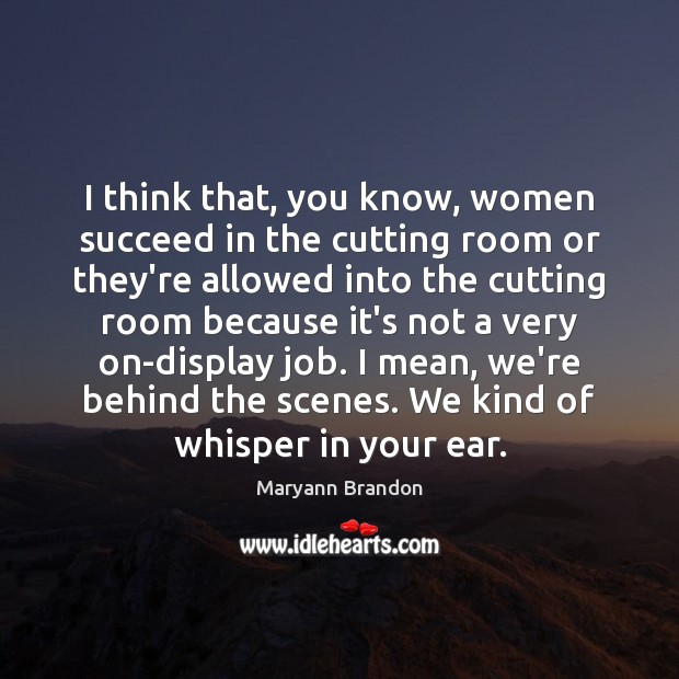 I think that, you know, women succeed in the cutting room or Maryann Brandon Picture Quote