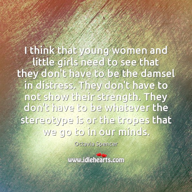 I think that young women and little girls need to see that Octavia Spencer Picture Quote
