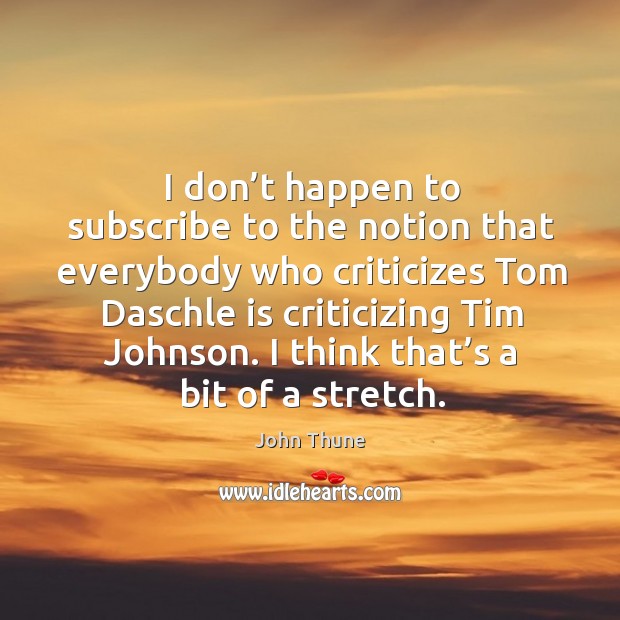 I think that’s a bit of a stretch. John Thune Picture Quote