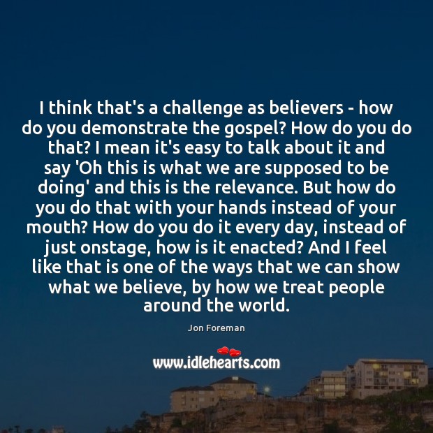 I think that’s a challenge as believers – how do you demonstrate Image