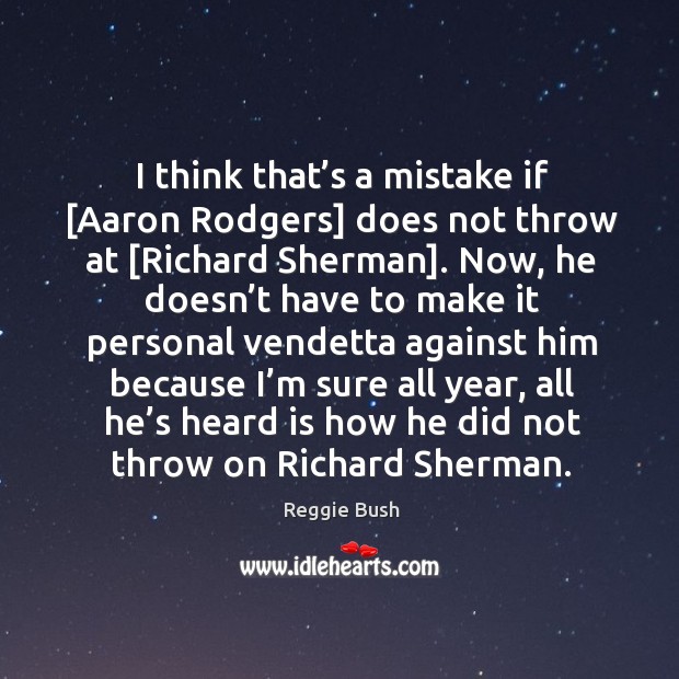 I think that’s a mistake if [Aaron Rodgers] does not throw Reggie Bush Picture Quote