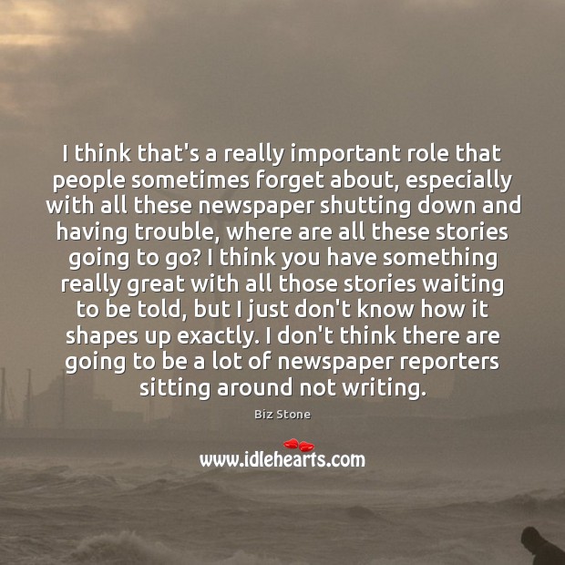 I think that’s a really important role that people sometimes forget about, Biz Stone Picture Quote