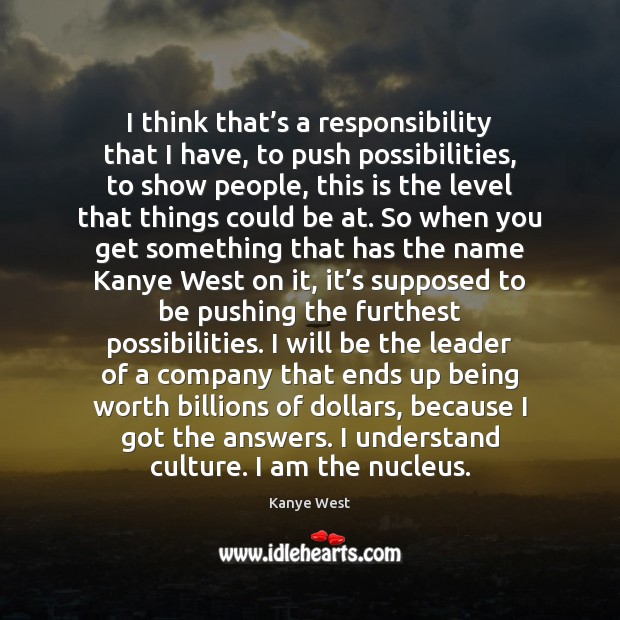 I think that’s a responsibility that I have, to push possibilities, Worth Quotes Image