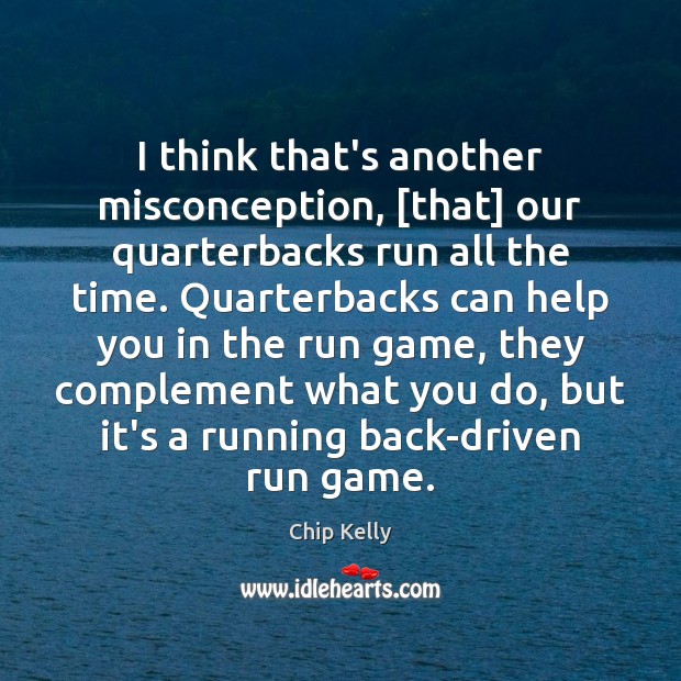 I think that’s another misconception, [that] our quarterbacks run all the time. Chip Kelly Picture Quote