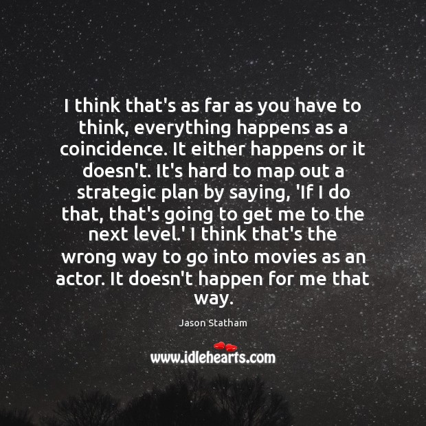 I think that’s as far as you have to think, everything happens Jason Statham Picture Quote
