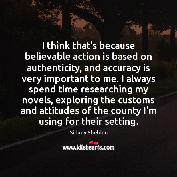 I think that’s because believable action is based on authenticity, and accuracy Sidney Sheldon Picture Quote