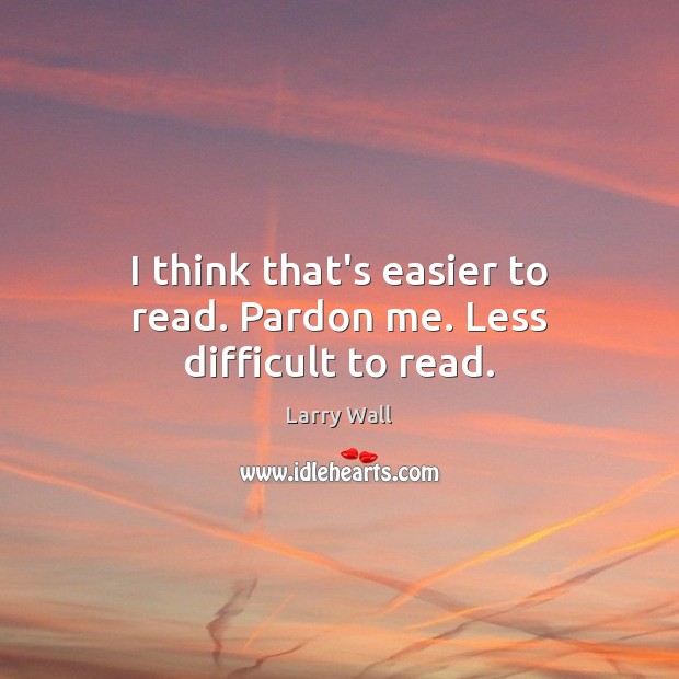 I think that’s easier to read. Pardon me. Less difficult to read. Larry Wall Picture Quote