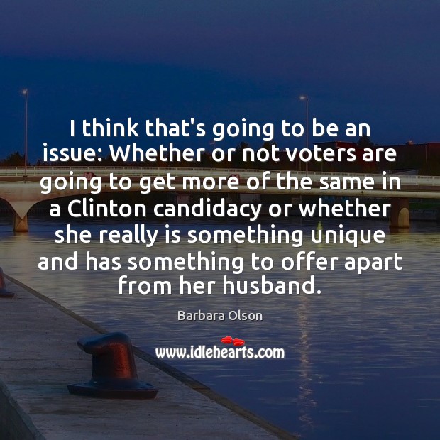 I think that’s going to be an issue: Whether or not voters Barbara Olson Picture Quote