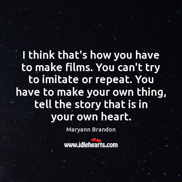I think that’s how you have to make films. You can’t try Maryann Brandon Picture Quote