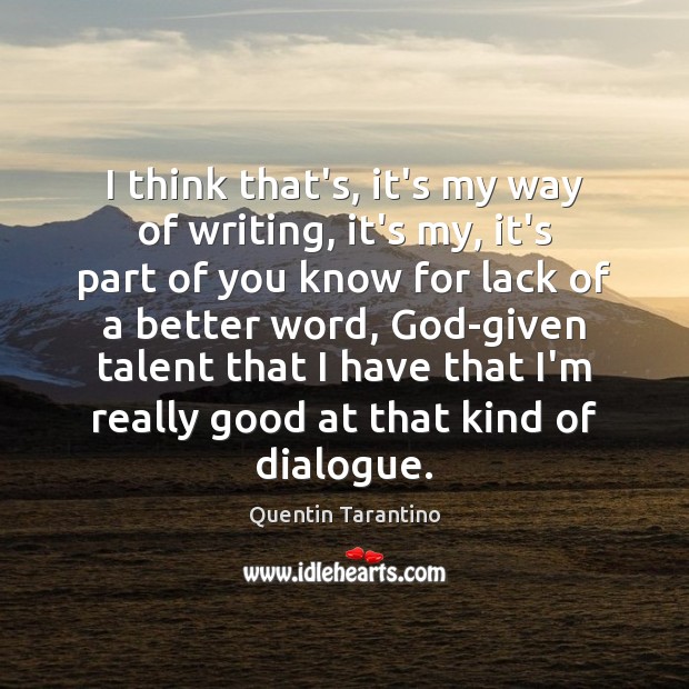 I think that’s, it’s my way of writing, it’s my, it’s part Quentin Tarantino Picture Quote