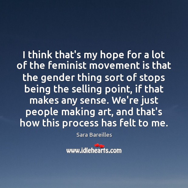 I think that’s my hope for a lot of the feminist movement Sara Bareilles Picture Quote