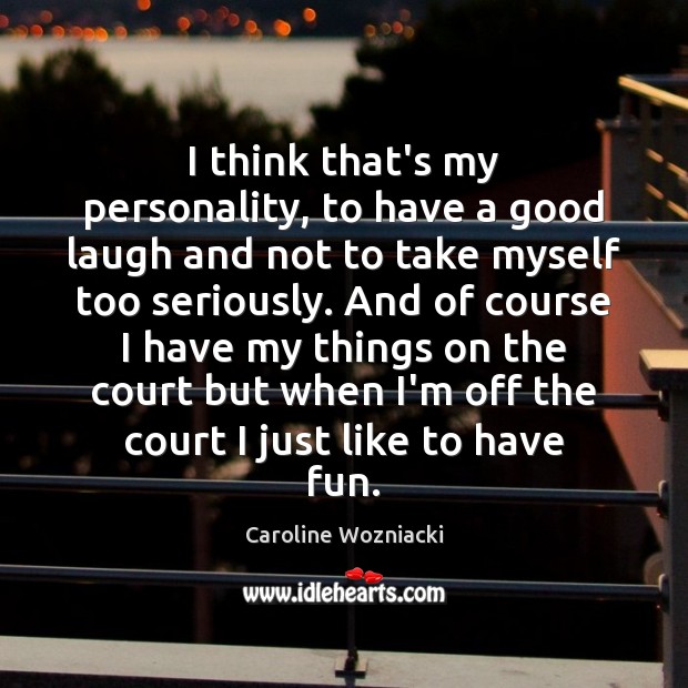 I think that’s my personality, to have a good laugh and not Caroline Wozniacki Picture Quote