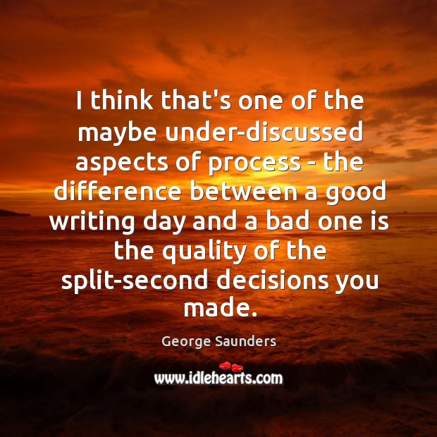 I think that’s one of the maybe under-discussed aspects of process – George Saunders Picture Quote