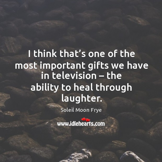 I think that’s one of the most important gifts we have in television Laughter Quotes Image