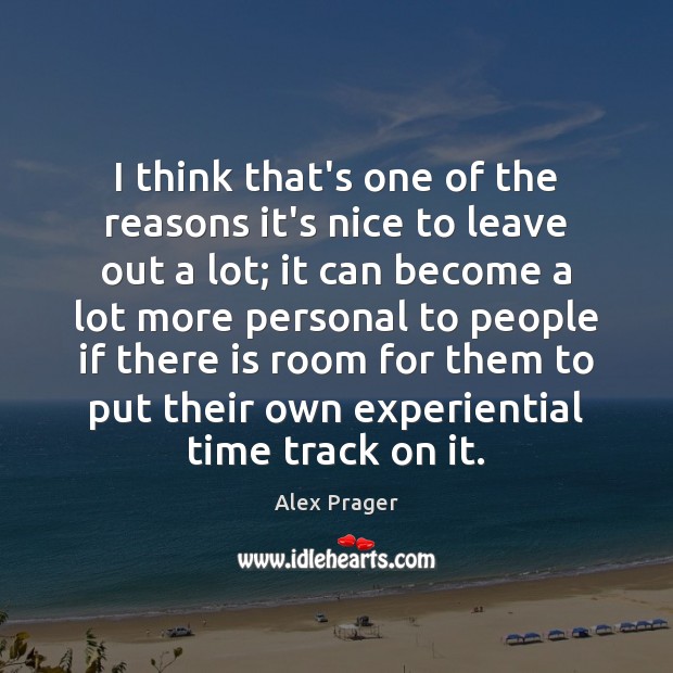 I think that’s one of the reasons it’s nice to leave out Alex Prager Picture Quote