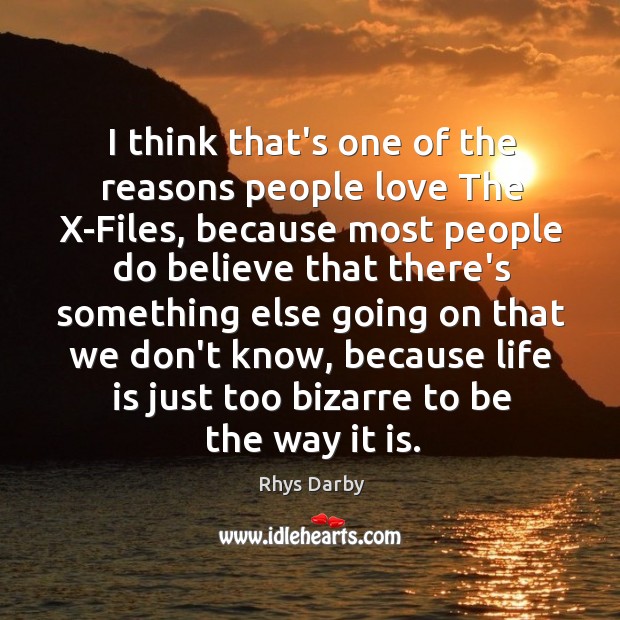 I think that’s one of the reasons people love The X-Files, because Rhys Darby Picture Quote