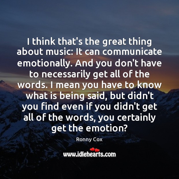 I think that’s the great thing about music: It can communicate emotionally. Emotion Quotes Image