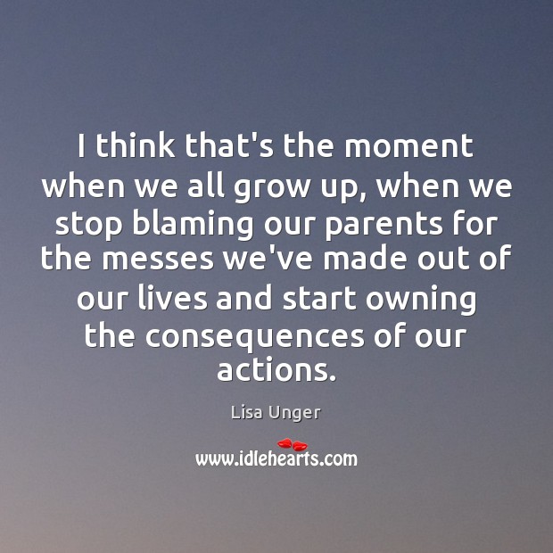 I think that’s the moment when we all grow up, when we Lisa Unger Picture Quote