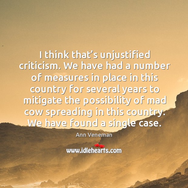 I think that’s unjustified criticism. We have had a number of measures in Ann Veneman Picture Quote