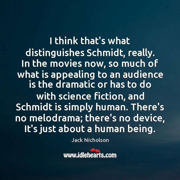 I think that’s what distinguishes Schmidt, really. In the movies now, so Jack Nicholson Picture Quote