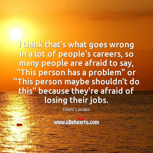 I think that’s what goes wrong in a lot of people’s careers, Demi Lovato Picture Quote