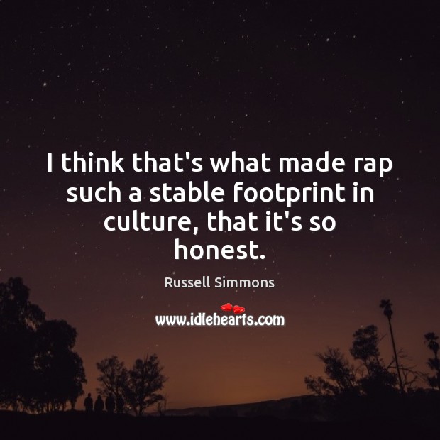I think that’s what made rap such a stable footprint in culture, that it’s so honest. Russell Simmons Picture Quote