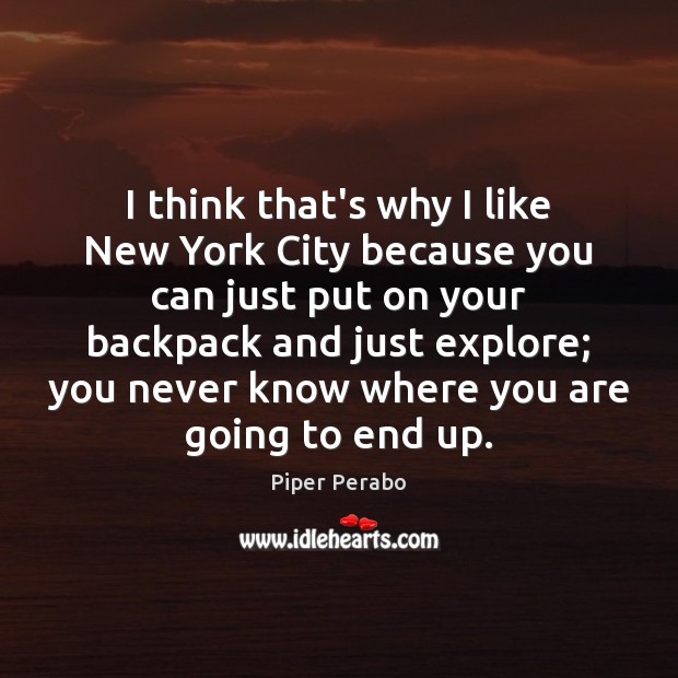 I think that’s why I like New York City because you can Piper Perabo Picture Quote