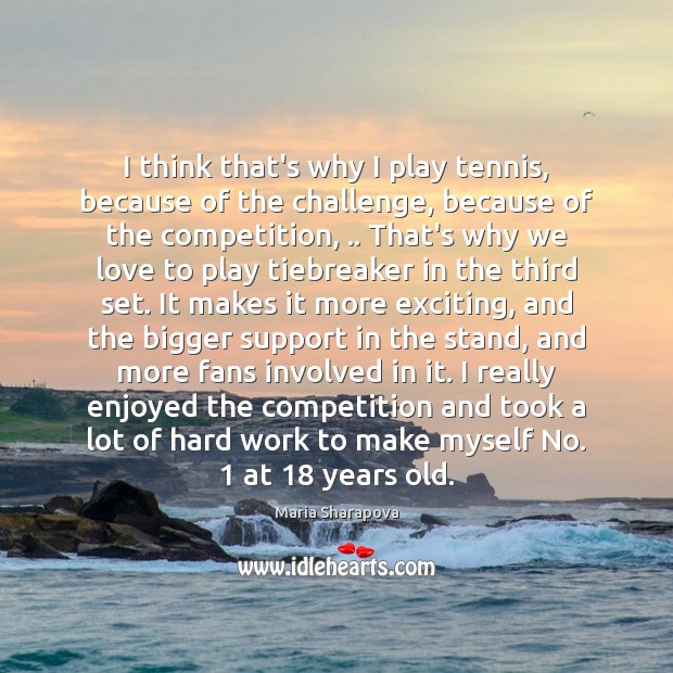 I think that’s why I play tennis, because of the challenge, because Image