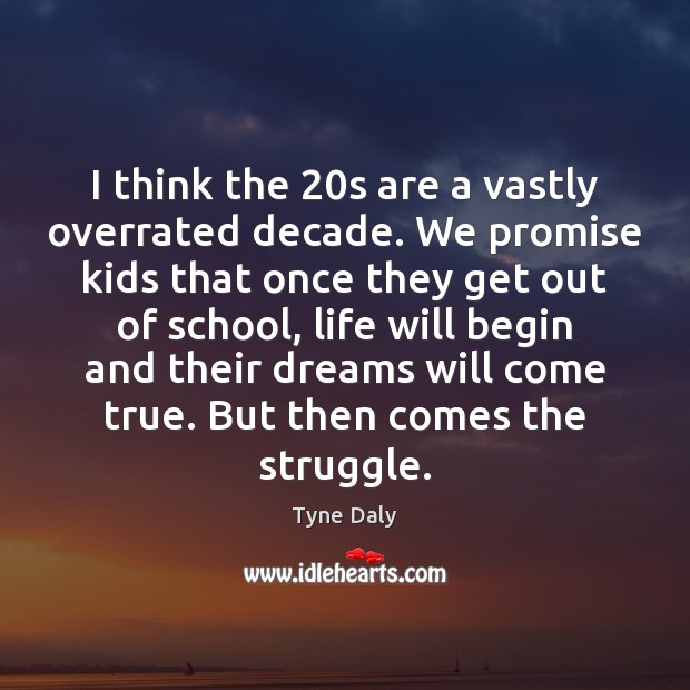 I think the 20s are a vastly overrated decade. We promise kids Tyne Daly Picture Quote