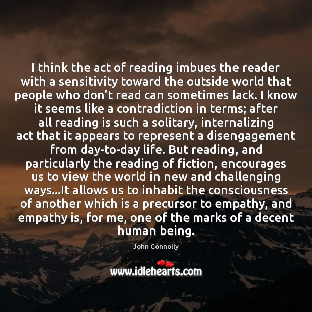 I think the act of reading imbues the reader with a sensitivity John Connolly Picture Quote