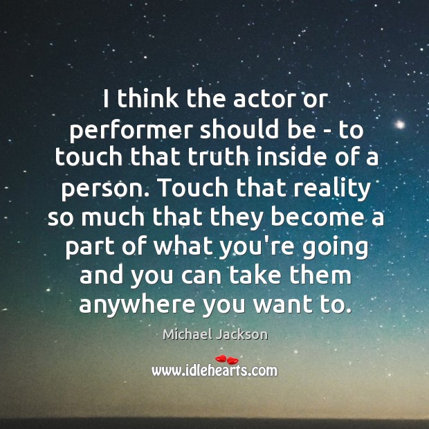 I think the actor or performer should be – to touch that Michael Jackson Picture Quote