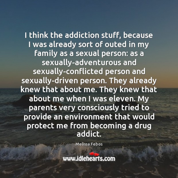 I think the addiction stuff, because I was already sort of outed Environment Quotes Image