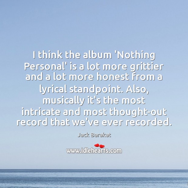 I think the album ‘Nothing Personal’ is a lot more grittier and Jack Barakat Picture Quote
