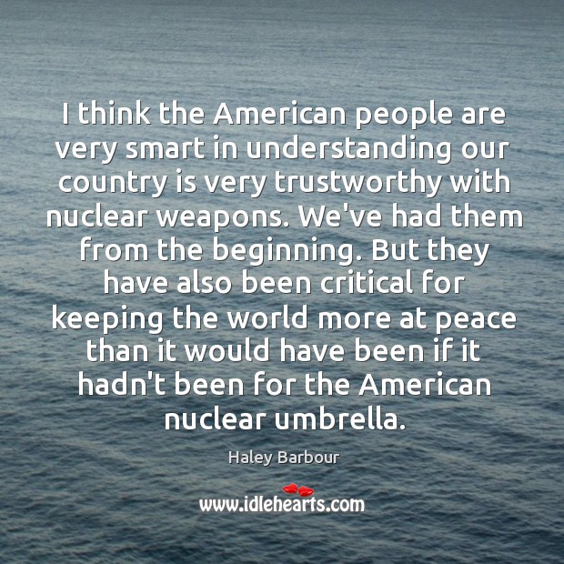 I think the American people are very smart in understanding our country Haley Barbour Picture Quote